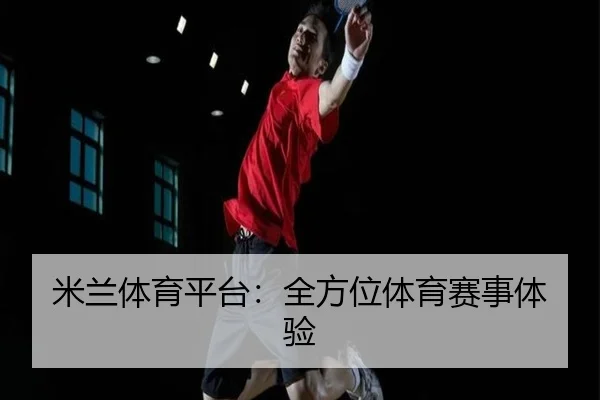 米兰体育平台：全方位体育赛事体验