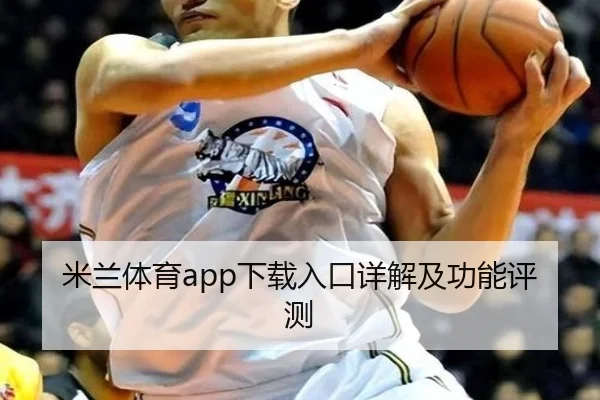 米兰体育app下载入口详解及功能评测