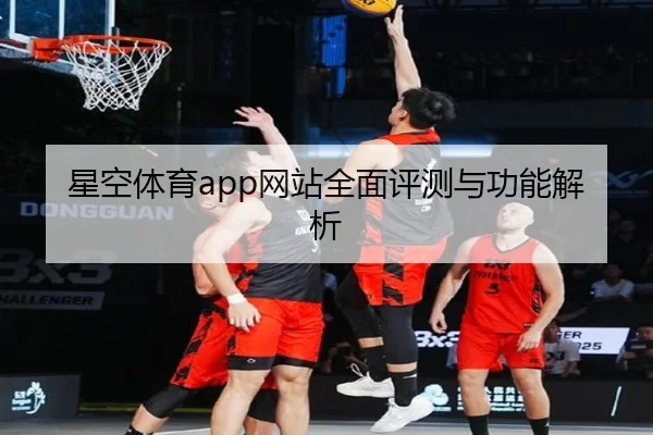 星空体育app网站全面评测与功能解析