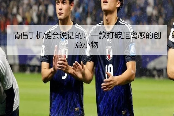 情侣手机链会说话的：一款打破距离感的创意小物
