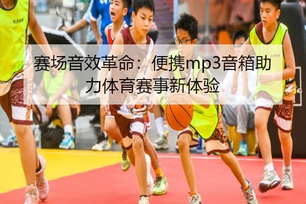 赛场音效革命：便携mp3音箱助力体育赛事新体验